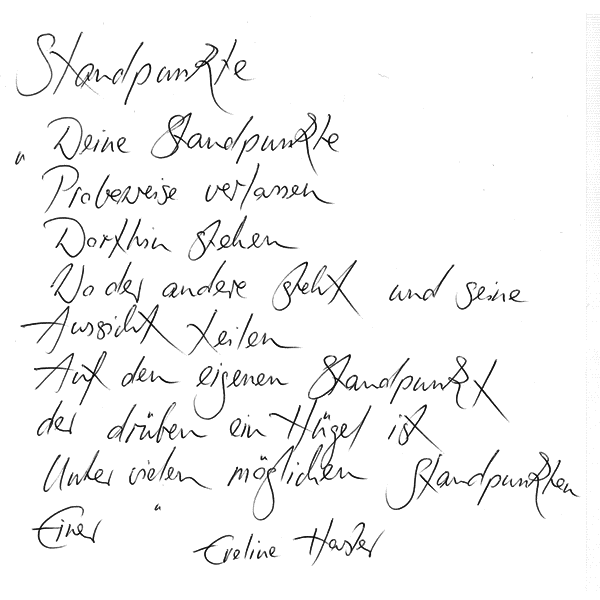 Zitat: Deine Standepunkte / Probeweise verlassen / Dorthin stehen / Wo der andere steht und seine / Aussicht teilen ... Von Eveline Hasler