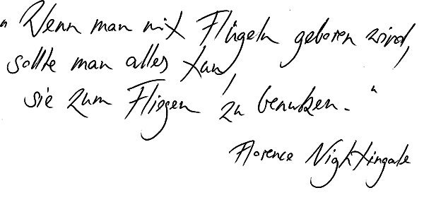 Zitat: Wenn man mit Flügeln geboren wird, sollte man alles tun, sie zum Fliegen zu benutzen. Von Florence Nightingale